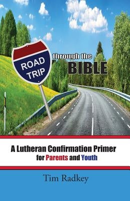 Road Trip through the Bible: A Lutheran Confirmation Primer for Parents and Youth by Radkey, Tim