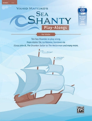 Sea Shanty Play-Alongs for Violin: Ten Sea Shanties to Play Along. from Aloha 'Oe, La Paloma, Santiana Via Sloop John B., the Drunken Sailor to the We by Matejko, Vahid