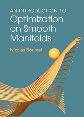 An Introduction to Optimization on Smooth Manifolds by Boumal, Nicolas