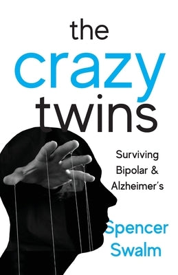 The Crazy Twins: Surviving Bipolar and Alzheimer's by Swalm, Spencer