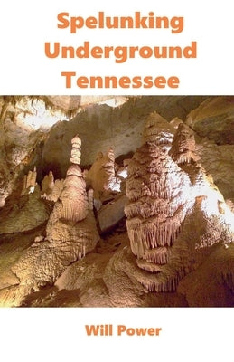 Spelunking: Underground Tennessee by Power, Will