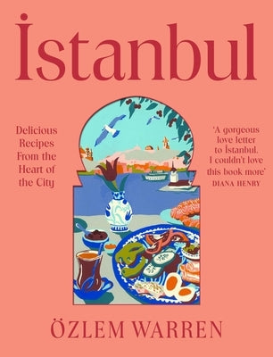 Istanbul: Delicious Recipes from the Heart of the City by Warren, Ãzlem