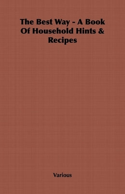 The Best Way - A Book Of Household Hints & Recipes by Various