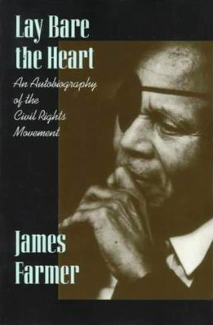 Lay Bare the Heart: An Autobiography of the Civil Rights Movement by Farmer, James