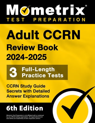 Adult Ccrn Review Book 2024-2025 - 3 Full-Length Practice Tests, Ccrn Study Guide Secrets with Detailed Answer Explanations: [6th Edition] by Matthew Bowling