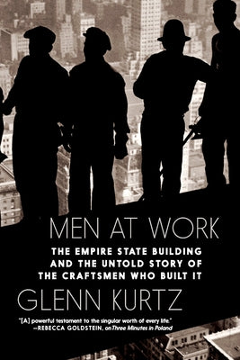 Men at Work: The Empire State Building and the Untold Story of the Craftsmen Who Built It by Kurtz, Glenn