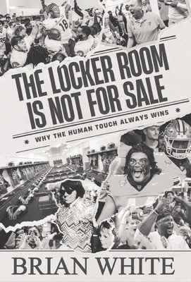 The Locker Room is Not for Sale: Why the Human Touch Always Wins by White, Brian