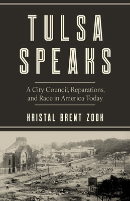 Tulsa Speaks: A City Council, Reparations, and Race in America Today by Zook, Kristal Brent