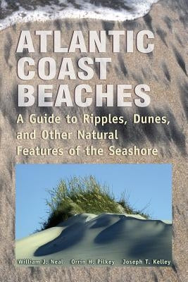 Atlantic Coast Beaches: A Guide to Ripples, Dunes, and Other Natural Features of the Seashore by Neal, William J.