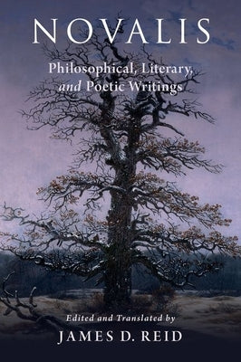 Novalis: Philosophical, Literary, and Poetic Writings by Reid, James D.