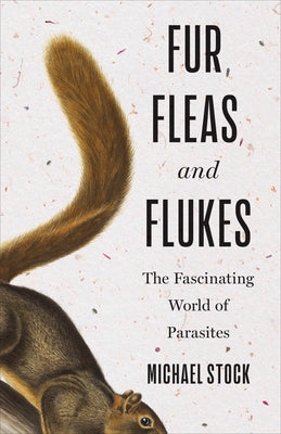 Fur, Fleas, and Flukes: The Fascinating World of Parasites by Stock, Michael