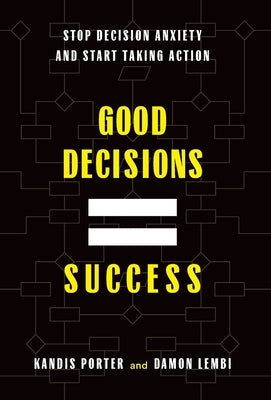 Good Decisions Equal Success: Stop Decision Anxiety and Start Taking Action by Porter, Kandis