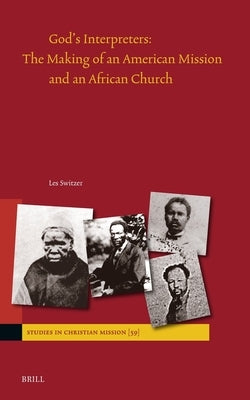 God's Interpreters: The Making of an American Mission and an African Church by Switzer, Les