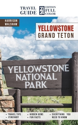 Yellowstone National Park Guide Book: Unlocking the Secrets of America's Iconic National Park (Full Color) by Walshaw, Harrison