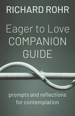 Eager to Love Companion Guide: Prompts and Reflections for Contemplation by Rohr, Richard