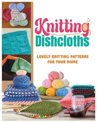 Knitting Dishcloths: Lovely Knitting Patterns for Your Home by Peterson, Nancy