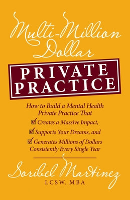 Multi-Million Dollar Private Practice: How to Build a Private Practice That Creates a Massive Impact, Supports Your Dreams, and Generates Millions of by Martinez, Soribel