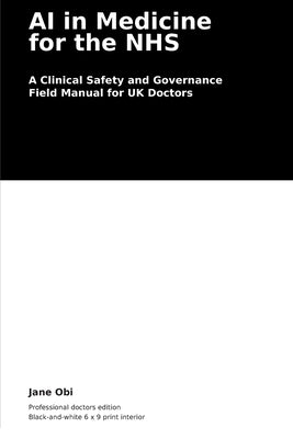 AI in Medicine for the NHS: A Clinical Safety and Governance Handbook by Obi, Jane