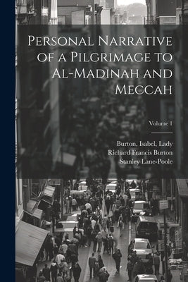 Personal Narrative of a Pilgrimage to Al-Madinah and Meccah; Volume 1 by Burton, Richard Francis