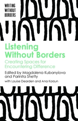 Listening Without Borders: Creating Spaces for Encountering Difference by Kubanyiova, Magdalena