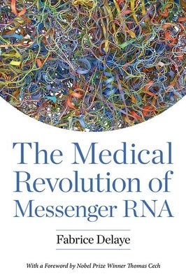 The Medical Revolution of Messenger RNA by Delaye, Fabrice