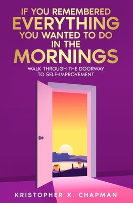 If You Remembered Everything You Wanted To Do in the Mornings by Chapman, Kristopher