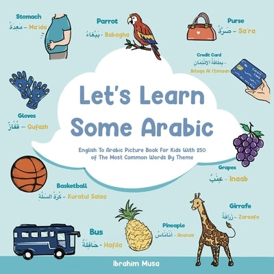 Let's Learn Some Arabic: English To Arabic Picture Book For Kids With 250 Of The Most Common Words By Theme by Musa, Ibrahim