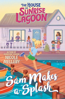 The House on Sunrise Lagoon: Sam Makes a Splash by Melleby, Nicole