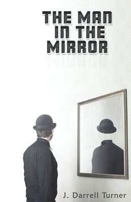 The Man in the Mirror by Turner, J. Darrell