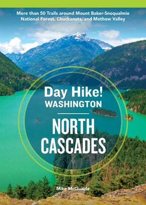 Day Hike Washington: North Cascades, 5th Edition: More Than 50 Trails Around Mount Baker-Snoqualmie National Forest, Chuckanuts, and Methow Valley by McQuaide, Mike