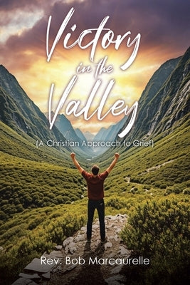 Victory in the Valley: (A Christian Approach to Grief) by Marcaurelle, Bob