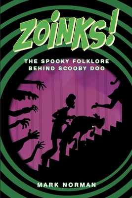 Zoinks!: The Spooky Folklore Behind Scooby Doo by Norman, Mark