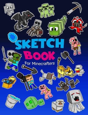 Sketch Book for Minecrafters: Sketch book for Kids Practice How to Draw Book, 114 Pages of 8.5 x 11 Blank Paper for Sketchbook Drawing, Doodling or Sk by Jones, Jerry