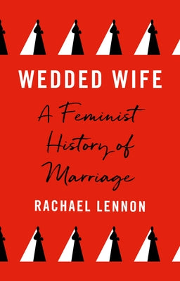 Wedded Wife: A Feminist History of Marriage by Lennon, Rachael