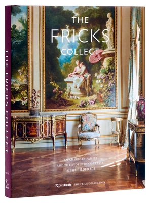 The Fricks Collect: An American Family and the Evolution of Taste in the Gilded Age by Wardropper, Ian