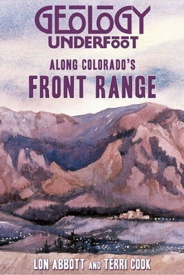 Geology Underfoot Along Colorado's Front Range by Abbot, Lon
