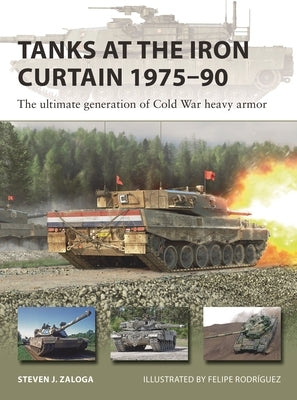 Tanks at the Iron Curtain 1975-90: The Ultimate Generation of Cold War Heavy Armor by Zaloga, Steven J.