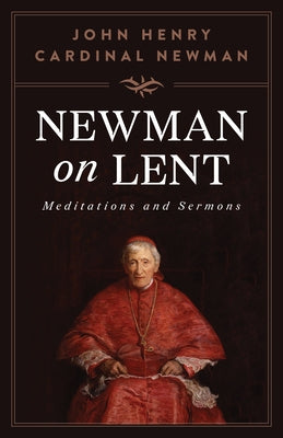 Newman on Lent: Meditations and Sermons by Newman, St John Henry