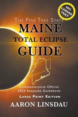 Maine Total Eclipse Guide (LARGE PRINT EDITION): Official Commemorative 2024 Keepsake Guidebook by Linsdau, Aaron