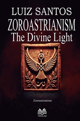 Zoroastrianism - The Divine Light by Santos, Luiz