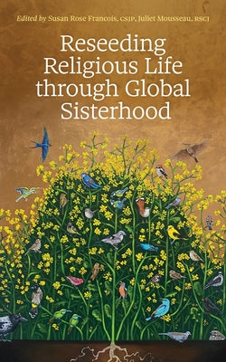 Reseeding Religious Life Through Global Sisterhood by Francois, Susan Rose