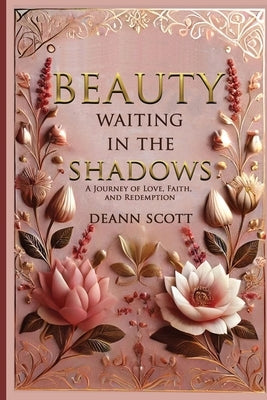 Beauty Waiting in the Shadows: A Journey of Love, Faith, and Redemption by Scott, Deann E.