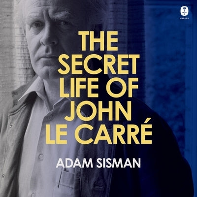 The Secret Life of John Le Carré by Sisman, Adam
