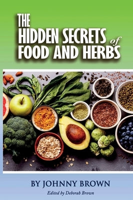 The HIDDEN SECRET OF FOODS & HERBS by Brown, Johnny