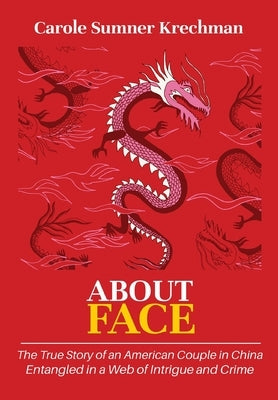 About Face: The True Story of an American Couple in China Entangled in a Web of Intrigue and Crime by Krechman, Carole Sumner