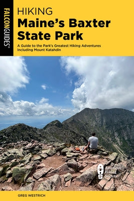 Hiking Maine's Baxter State Park: A Guide to the Park's Greatest Hiking Adventures Including Mount Katahdin by Westrich, Greg