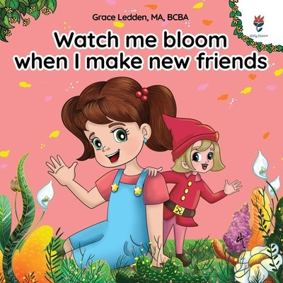 Watch me bloom when I make new friends: A coping story for children with autism on how to manage emotions, practice social skills and build meaningful by Ledden, Grace