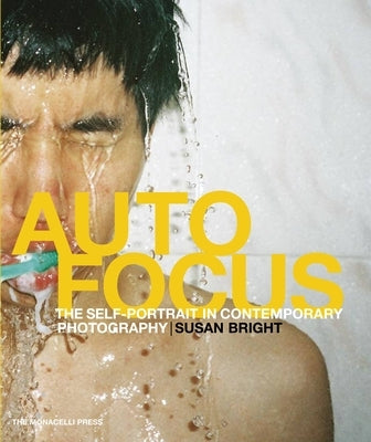 Auto Focus: The Self-Portrait in Contemporary Photography by Susan, Bright