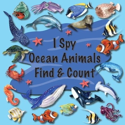 I Spy Ocean Animals Find & Count: Kids Search, Find, and Seek Activity Book, Ideal for Toddlers & Preschoolers Ages 2-5, This Picture Riddle Childrens by Main, Priscilla
