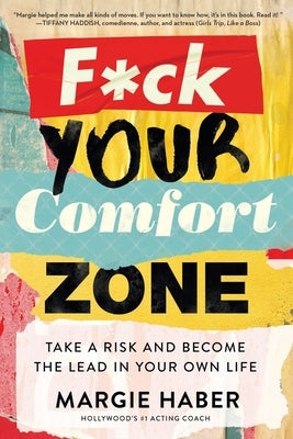 F*ck Your Comfort Zone: Take a Risk and Become the Lead in Your Own Life by Haber, Margie